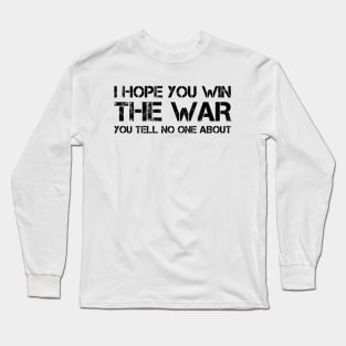 I hope you win the war you tell no one about Long Sleeve T-Shirt